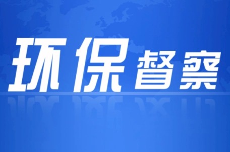 四省四央企 第三轮第三批中央环保督察组陆续召开动员会